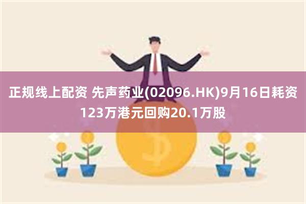 正规线上配资 先声药业(02096.HK)9月16日耗资123万港元回购20.1万股