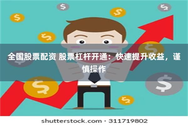 全国股票配资 股票杠杆开通：快速提升收益，谨慎操作