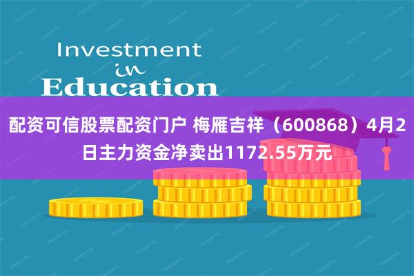 配资可信股票配资门户 梅雁吉祥（600868）4月2日主力资金净卖出1172.55万元