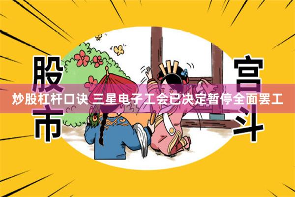 炒股杠杆口诀 三星电子工会已决定暂停全面罢工