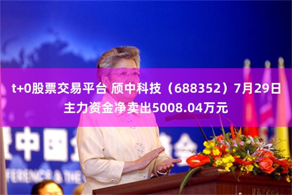 t+0股票交易平台 颀中科技（688352）7月29日主力资金净卖出5008.04万元