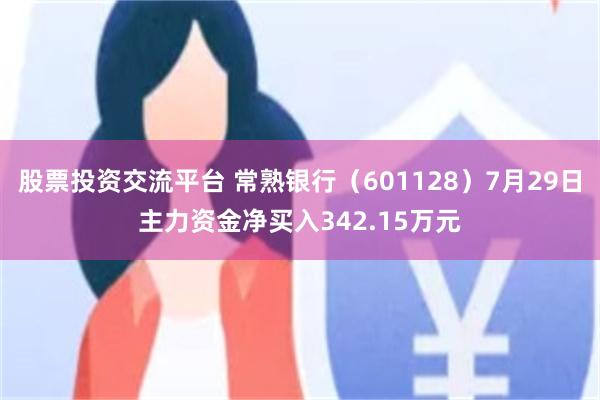 股票投资交流平台 常熟银行（601128）7月29日主力资金净买入342.15万元