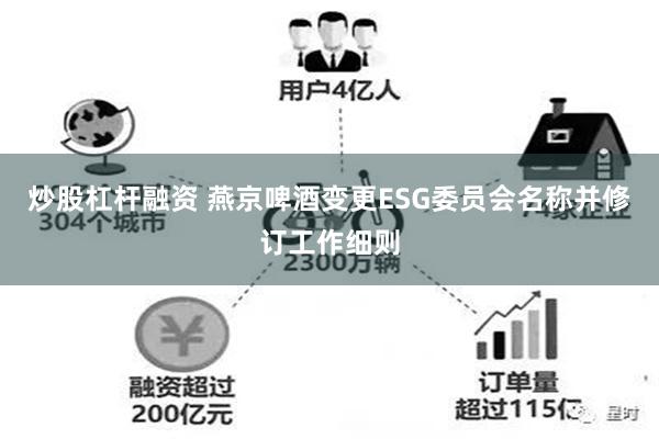 炒股杠杆融资 燕京啤酒变更ESG委员会名称并修订工作细则