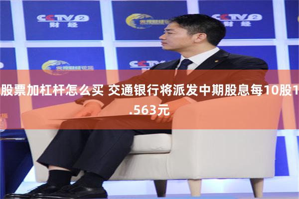 股票加杠杆怎么买 交通银行将派发中期股息每10股1.563元