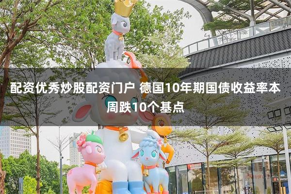 配资优秀炒股配资门户 德国10年期国债收益率本周跌10个基点