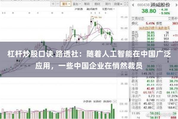 杠杆炒股口诀 路透社:随着人工智能在中国广泛应用,一些中国企业在悄然裁员
