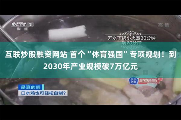 互联炒股融资网站 首个“体育强国”专项规划!到2030年产业规模破7万亿元