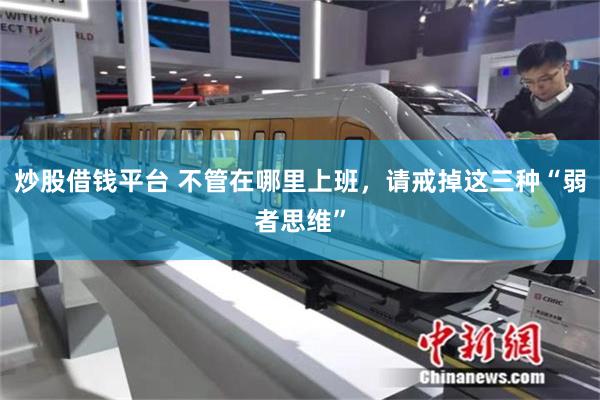 炒股借钱平台 不管在哪里上班，请戒掉这三种“弱者思维”