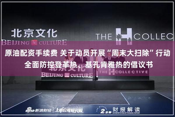 原油配资手续费 关于动员开展“周末大扫除”行动 全面防控登革热、基孔肯雅热的倡议书