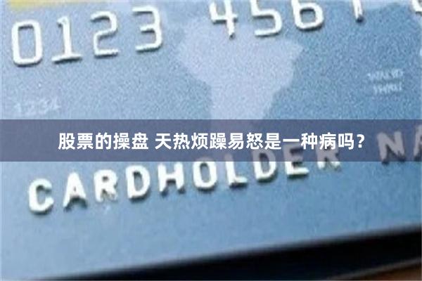 股票的操盘 天热烦躁易怒是一种病吗？