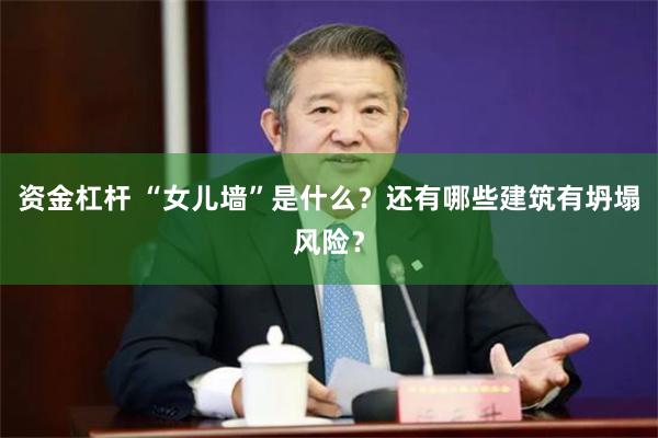 资金杠杆 “女儿墙”是什么?还有哪些建筑有坍塌风险?