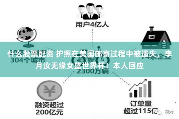 什么股票配资 护照在美国邮寄过程中被遗失，李月汝无缘女篮世界杯！本人回应