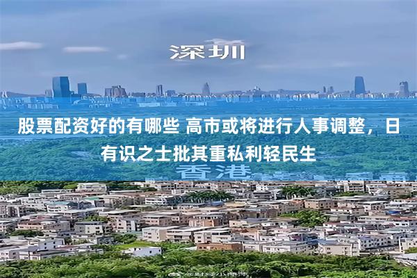 股票配资好的有哪些 高市或将进行人事调整，日有识之士批其重私利轻民生