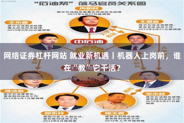 网络证券杠杆网站 就业新机遇丨机器人上岗前，谁在“教”它干活？