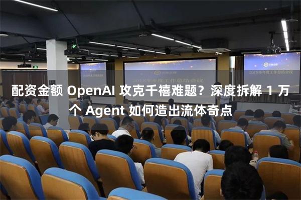 配资金额 OpenAI 攻克千禧难题？深度拆解 1 万个 Agent 如何造出流体奇点
