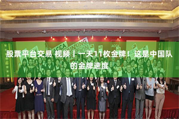 股票平台交易 视频丨一天11枚金牌!这是中国队的金牌速度