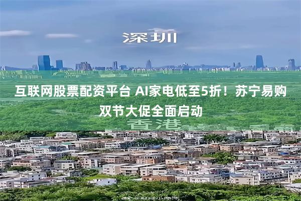 互联网股票配资平台 AI家电低至5折！苏宁易购双节大促全面启动