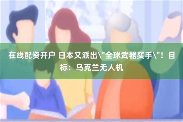 在线配资开户 日本又派出