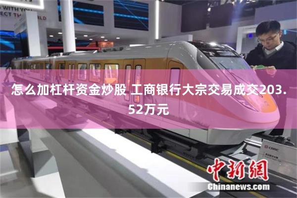 怎么加杠杆资金炒股 工商银行大宗交易成交203.52万元